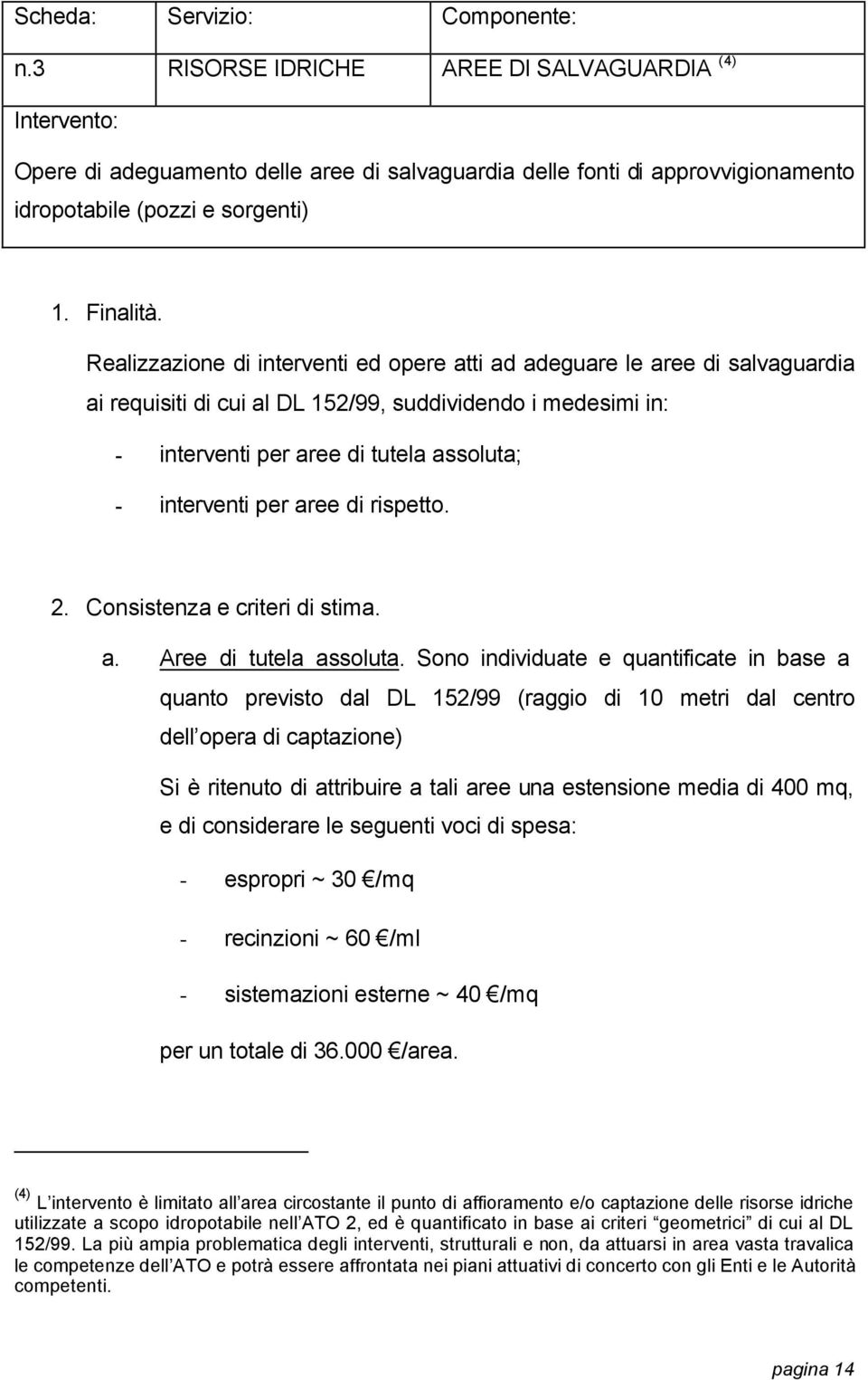 Realizzazione di interventi ed opere atti ad adeguare le aree di salvaguardia ai requisiti di cui al DL 152/99, suddividendo i medesimi in: - interventi per aree di tutela assoluta; - interventi per