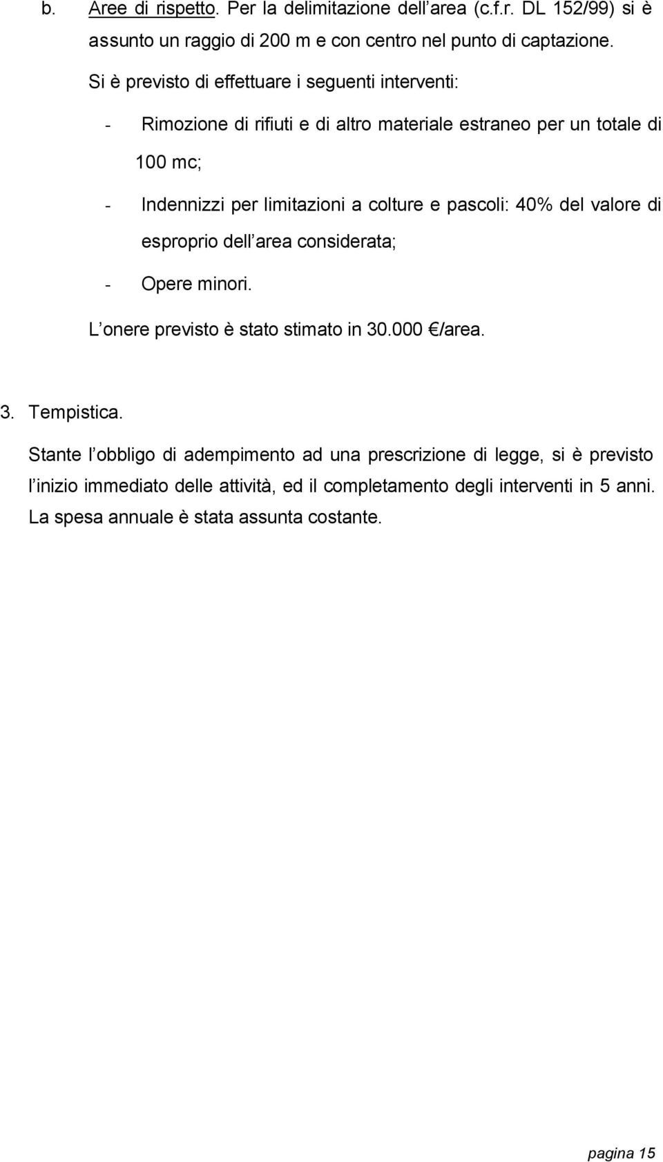 e pascoli: 40% del valore di esproprio dell area considerata; Opere minori. L onere previsto è stato stimato in 30.000 /area. 3. Tempistica.