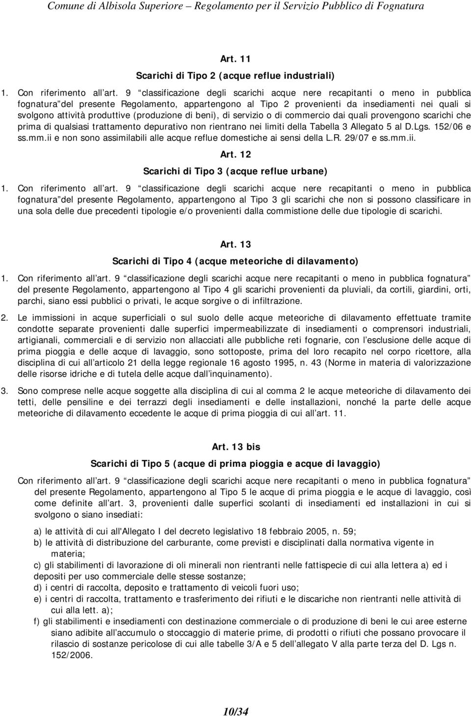 produttive (produzione di beni), di servizio o di commercio dai quali provengono scarichi che prima di qualsiasi trattamento depurativo non rientrano nei limiti della Tabella 3 Allegato 5 al D.Lgs.