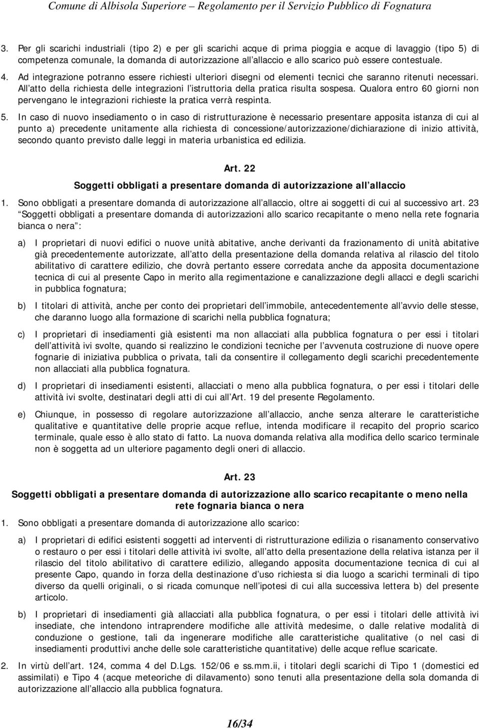 All atto della richiesta delle integrazioni l istruttoria della pratica risulta sospesa. Qualora entro 60 giorni non pervengano le integrazioni richieste la pratica verrà respinta. 5.