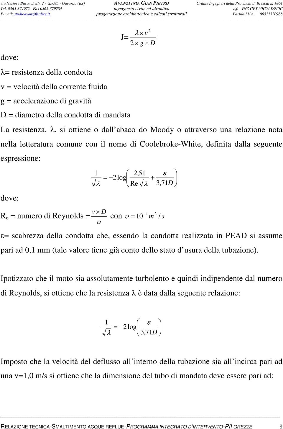 D υ con υ = 10 4 2 m / s ε= scabrezza della condotta che, essendo la condotta realizzata in PEAD si assume pari ad 0,1 mm (tale valore tiene già conto dello stato d usura della tubazione).