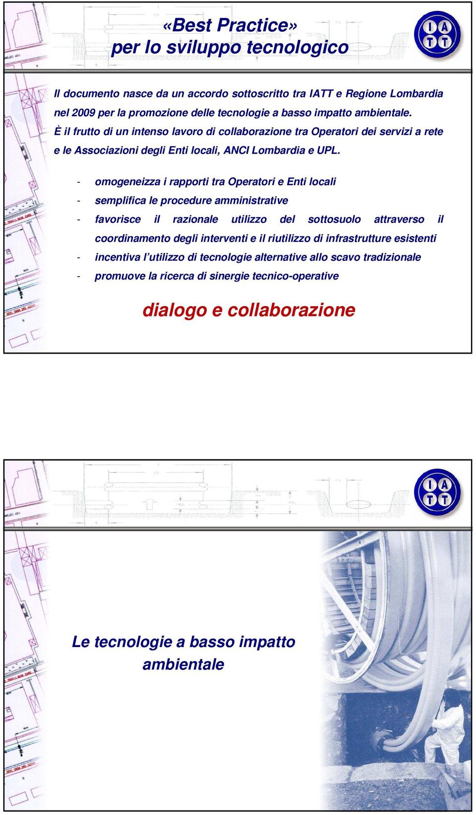 - omogeneizza i rapporti tra Operatori e Enti locali - semplifica le procedure amministrative - favorisce il razionale utilizzo del sottosuolo attraverso il coordinamento degli interventi