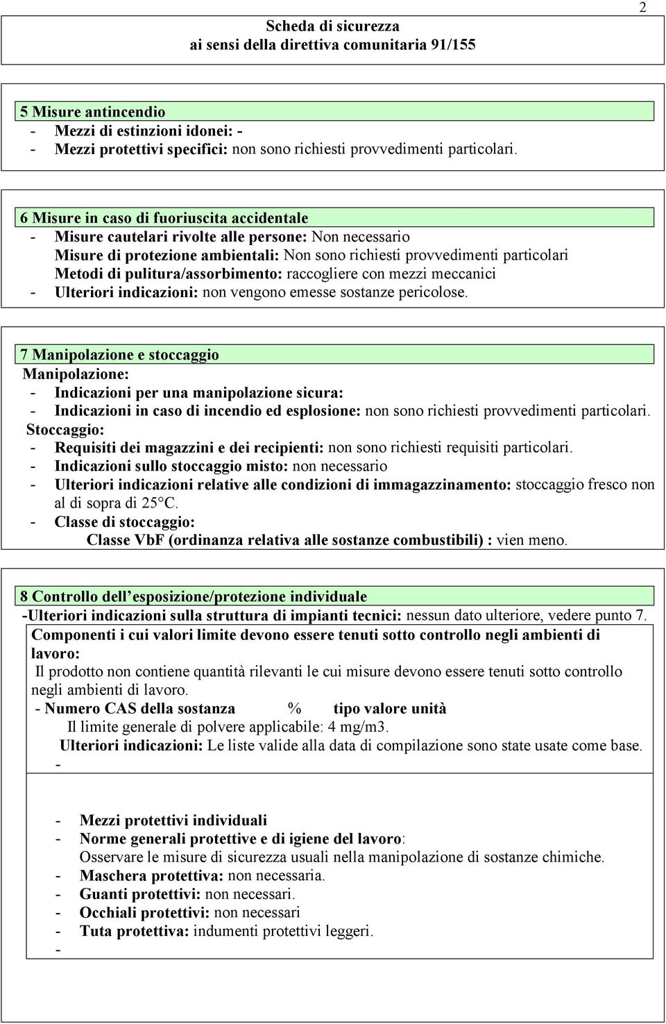 pulitura/assorbimento: raccogliere con mezzi meccanici - Ulteriori indicazioni: non vengono emesse sostanze pericolose.