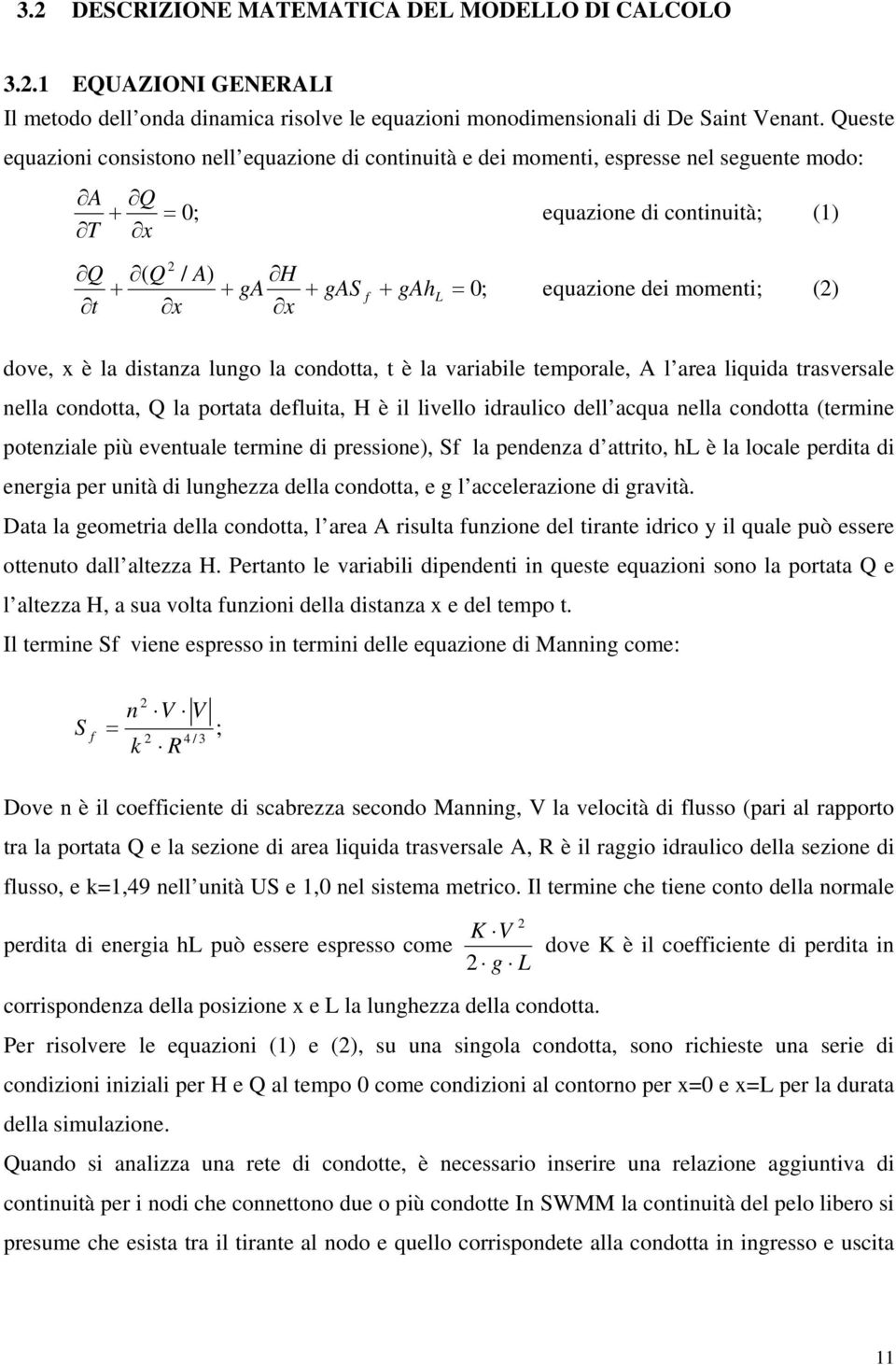 momeni; (2) dove, x è la disanza lungo la condoa, è la variabile emporale, A l area liquida rasversale nella condoa, Q la poraa defluia, H è il livello idraulico dell acqua nella condoa (ermine