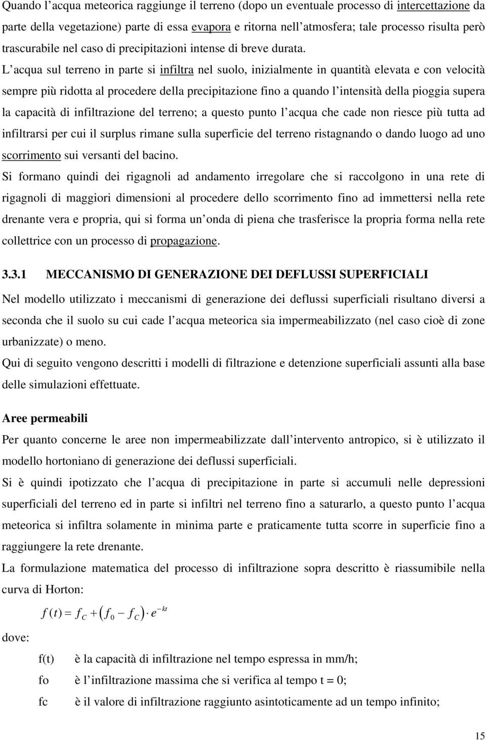 L acqua sul erreno in pare si infilra nel suolo, inizialmene in quanià elevaa e con velocià sempre più ridoa al procedere della precipiazione fino a quando l inensià della pioggia supera la capacià