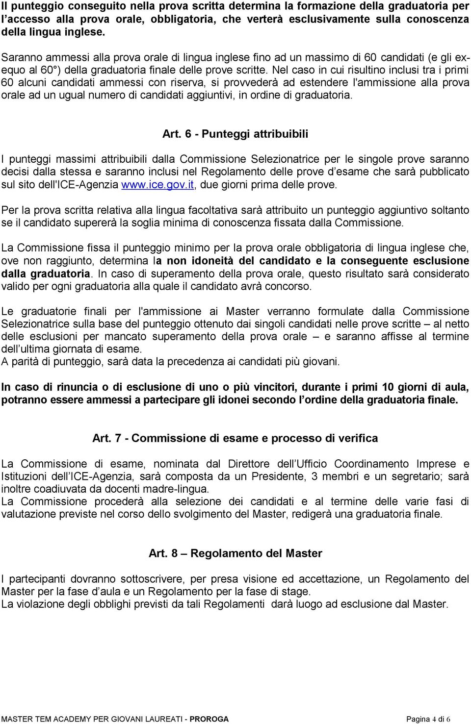 Nel caso in cui risultino inclusi tra i primi 60 alcuni candidati ammessi con riserva, si provvederà ad estendere l'ammissione alla prova orale ad un ugual numero di candidati aggiuntivi, in ordine