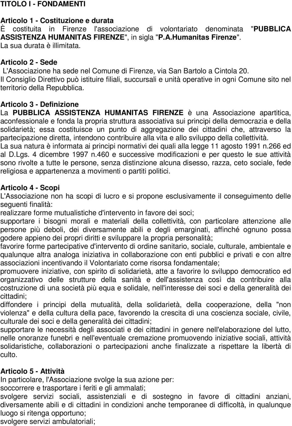 Il Consiglio Direttivo può istituire filiali, succursali e unità operative in ogni Comune sito nel territorio della Repubblica.