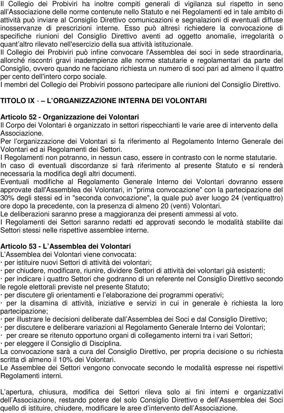 Esso può altresì richiedere la convocazione di specifiche riunioni del Consiglio Direttivo aventi ad oggetto anomalie, irregolarità o quant altro rilevato nell'esercizio della sua attività