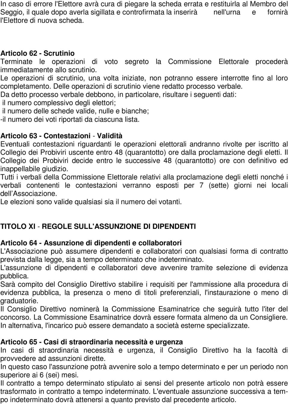 Le operazioni di scrutinio, una volta iniziate, non potranno essere interrotte fino al loro completamento. Delle operazioni di scrutinio viene redatto processo verbale.