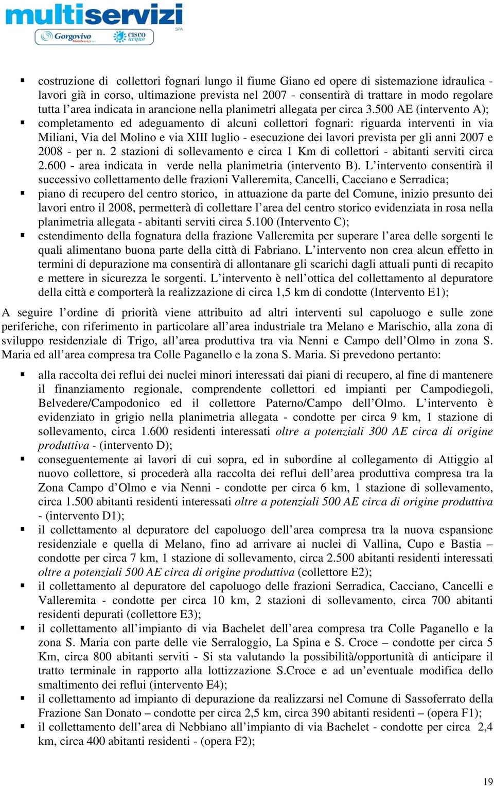 500 AE (intervento A); completamento ed adeguamento di alcuni collettori fognari: riguarda interventi in via Miliani, Via del Molino e via XIII luglio - esecuzione dei lavori prevista per gli anni