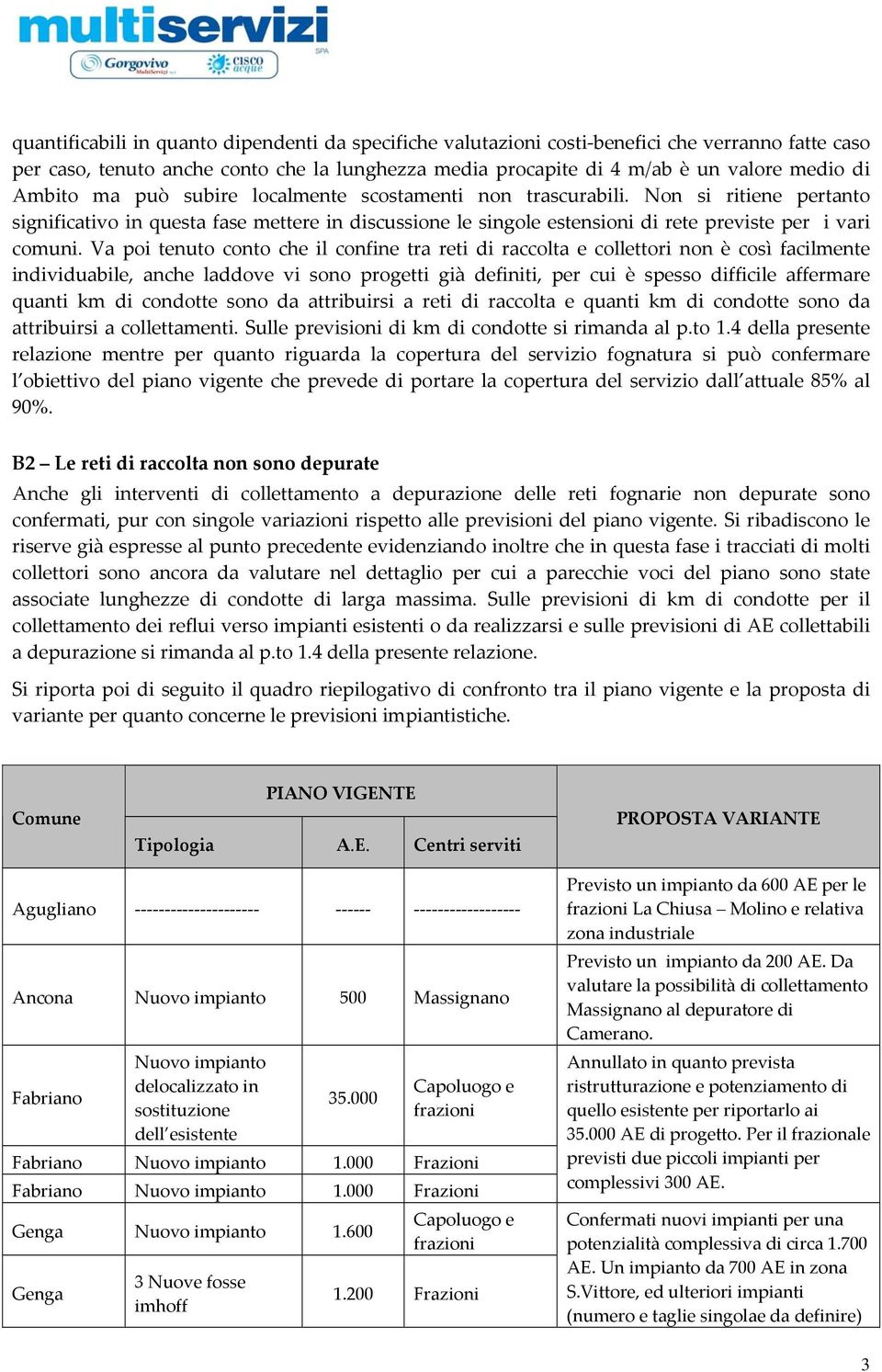 Va poi tenuto conto che il confine tra reti di raccolta e collettori non è così facilmente individuabile, anche laddove vi sono progetti già definiti, per cui è spesso difficile affermare quanti km