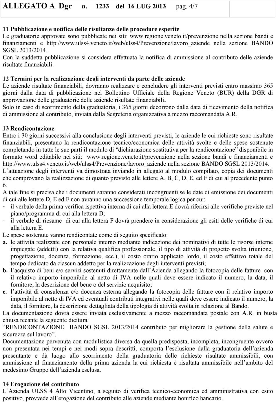 Con la suddetta pubblicazione si considera effettuata la notifica di ammissione al contributo delle aziende risultate finanziabili.