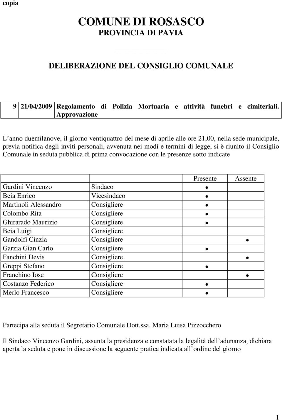 riunito il Consiglio Comunale in seduta pubblica di prima convocazione con le presenze sotto indicate Gardini Vincenzo Beia Enrico Martinoli Alessandro Colombo Rita Ghirarado Maurizio Beia Luigi