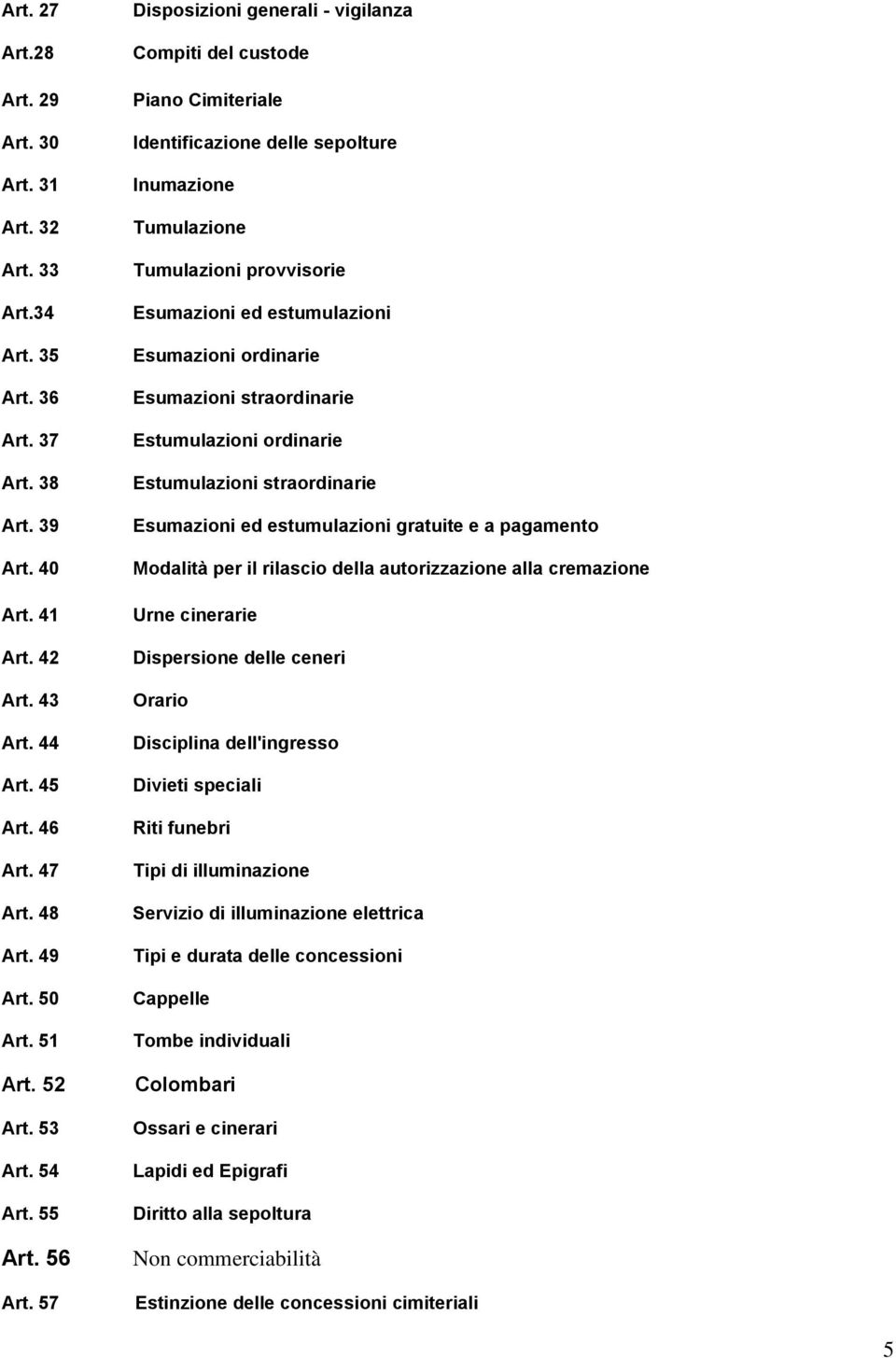 57 Disposizioni generali - vigilanza Compiti del custode Piano Cimiteriale Identificazione delle sepolture Inumazione Tumulazione Tumulazioni provvisorie Esumazioni ed estumulazioni Esumazioni