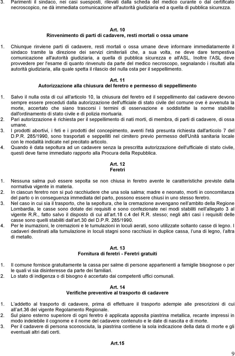 Chiunque rinviene parti di cadavere, resti mortali o ossa umane deve informare immediatamente il sindaco tramite la direzione dei servizi cimiteriali che, a sua volta, ne deve dare tempestiva