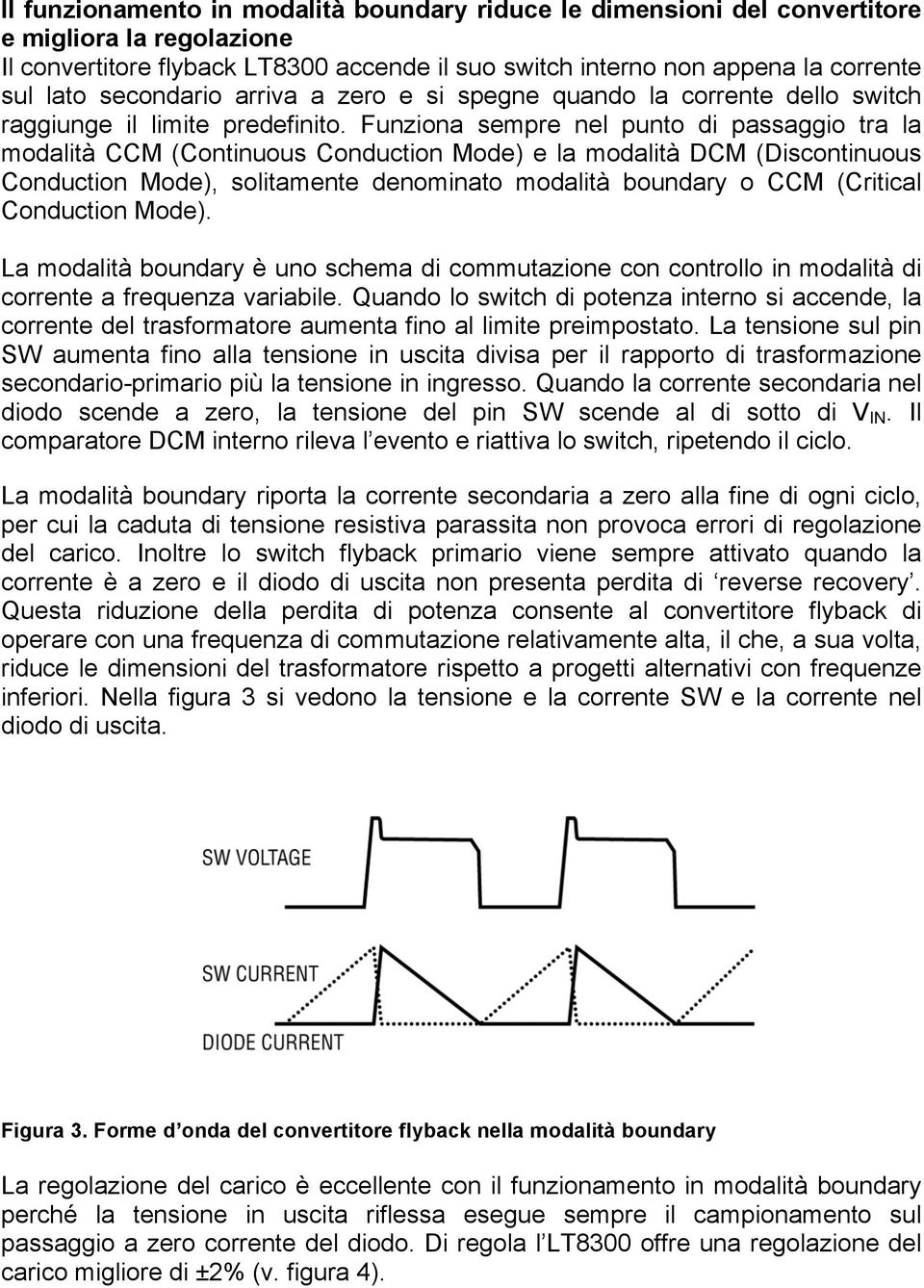 Funziona sempre nel punto di passaggio tra la modalità CCM (Continuous Conduction Mode) e la modalità DCM (Discontinuous Conduction Mode), solitamente denominato modalità boundary o CCM (Critical