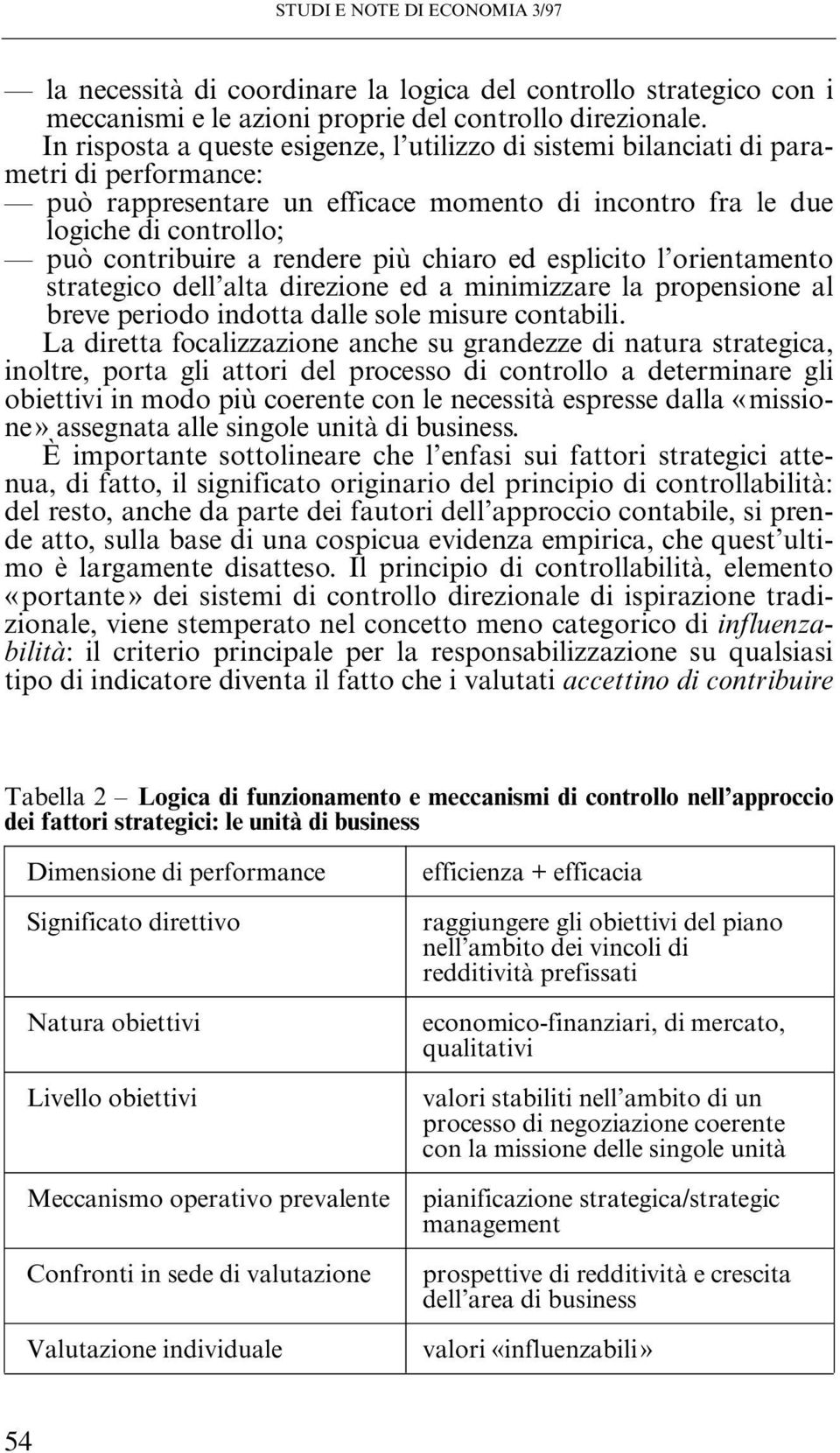 rendere più chiaro ed esplicito l orientamento strategico dell alta direzione ed a minimizzare la propensione al breve periodo indotta dalle sole misure contabili.