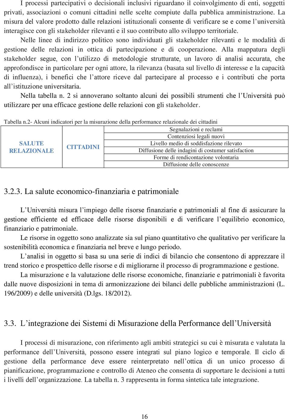 Nelle linee di indirizzo politico sono individuati gli stakeholder rilevanti e le modalità di gestione delle relazioni in ottica di partecipazione e di cooperazione.