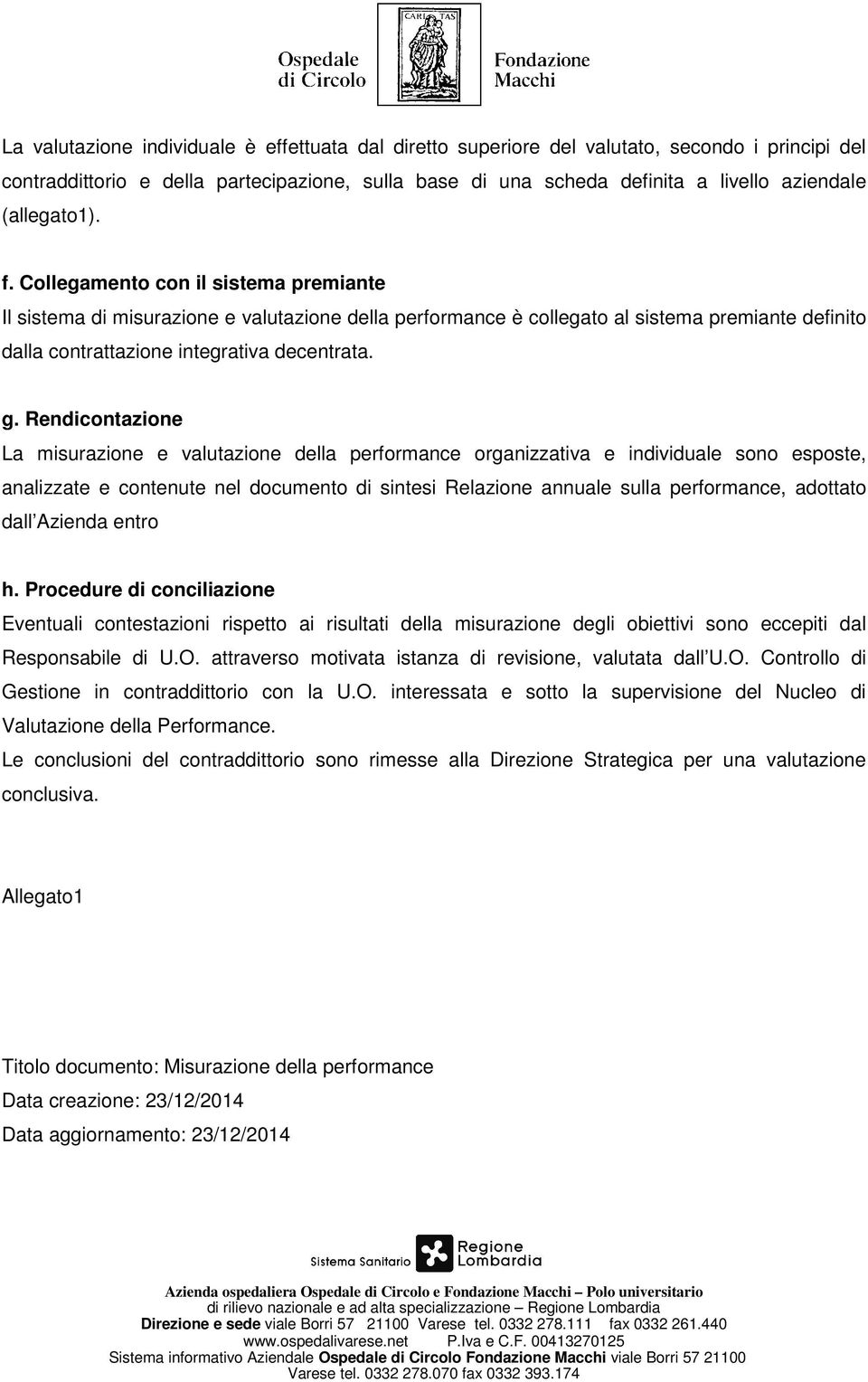 g. Rendicontazione La misurazione e valutazione della performance organizzativa e individuale sono esposte, analizzate e contenute nel documento di sintesi Relazione annuale sulla performance,