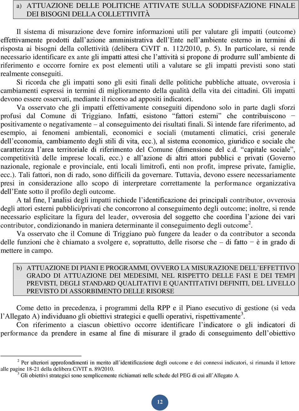 In particolare, si rende necessario identificare ex ante gli impatti attesi che l attività si propone di produrre sull ambiente di riferimento e occorre fornire ex post elementi utili a valutare se