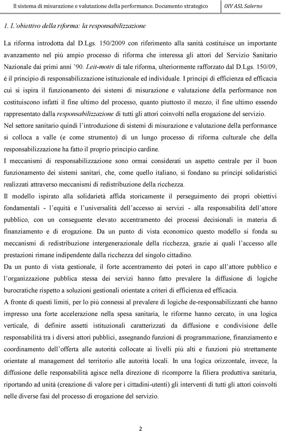 Leit-motiv di tale riforma, ulteriormente rafforzato dal D.Lgs. 150/09, è il principio di responsabilizzazione istituzionale ed individuale.