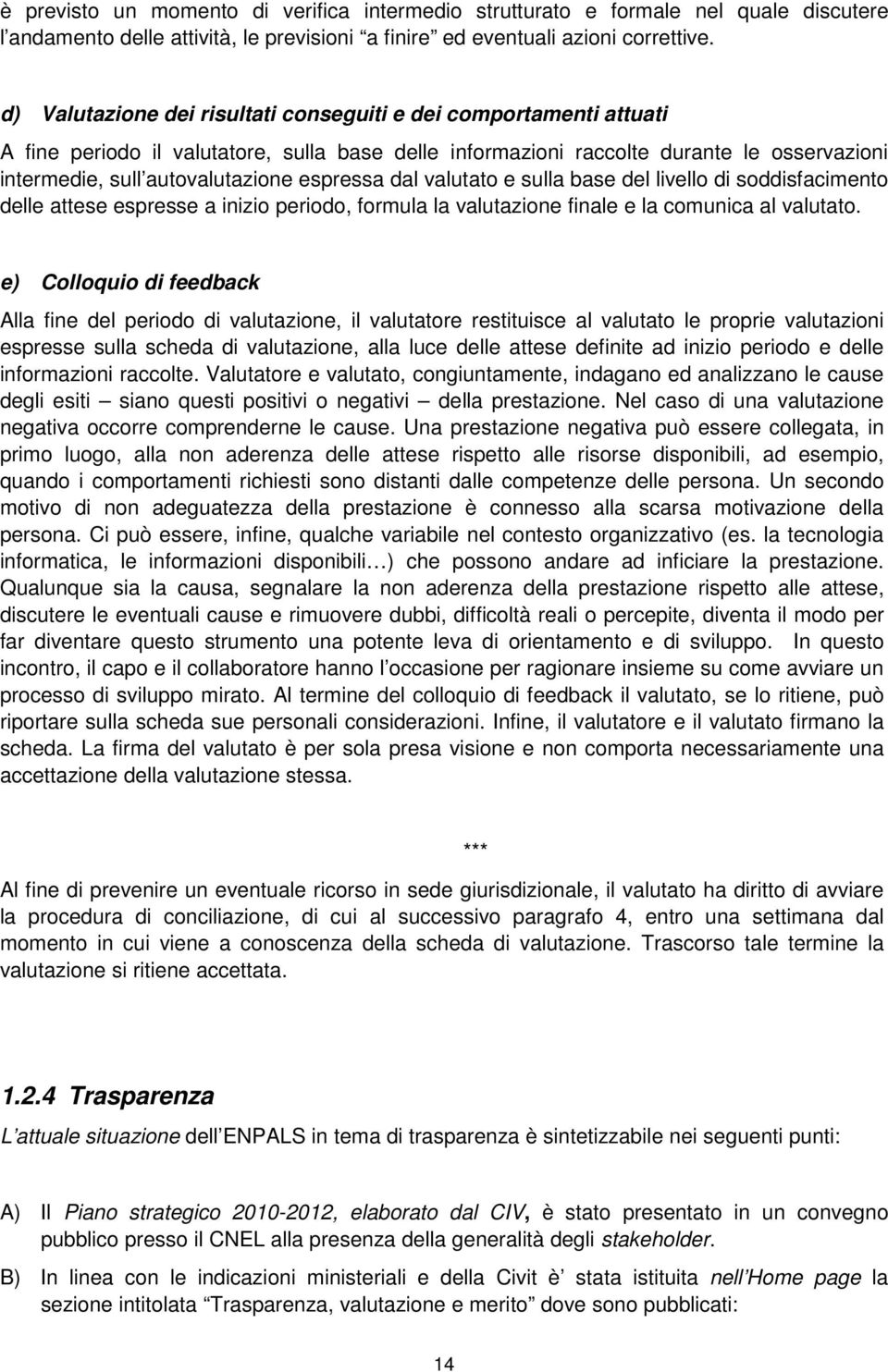 espressa dal valutato e sulla base del livello di soddisfacimento delle attese espresse a inizio periodo, formula la valutazione finale e la comunica al valutato.