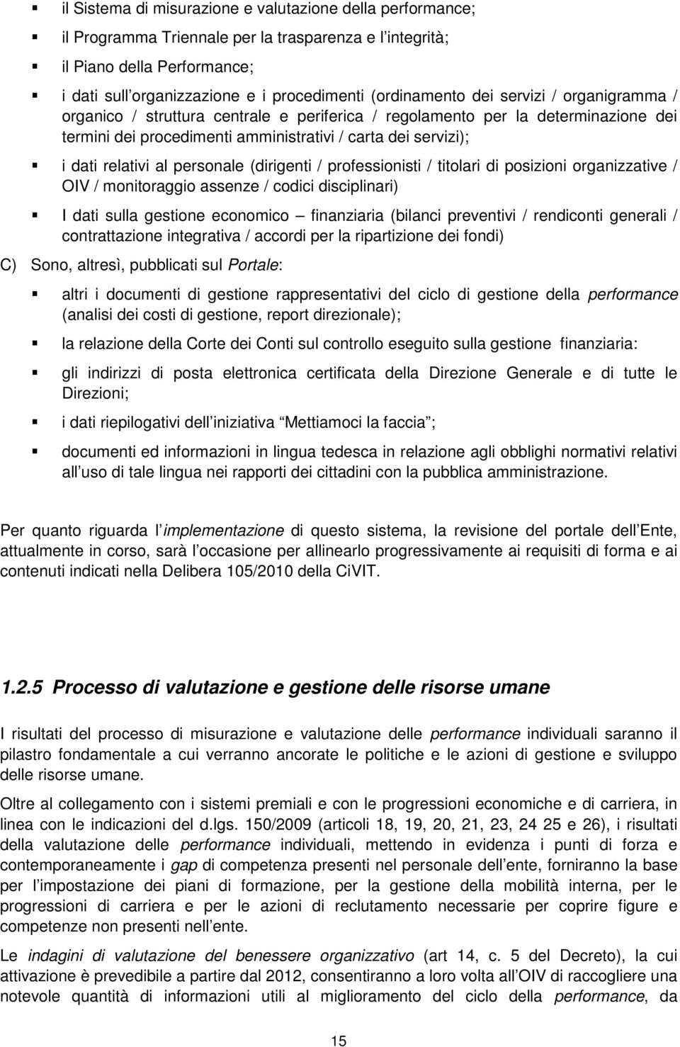 relativi al personale (dirigenti / professionisti / titolari di posizioni organizzative / OIV / monitoraggio assenze / codici disciplinari) I dati sulla gestione economico finanziaria (bilanci