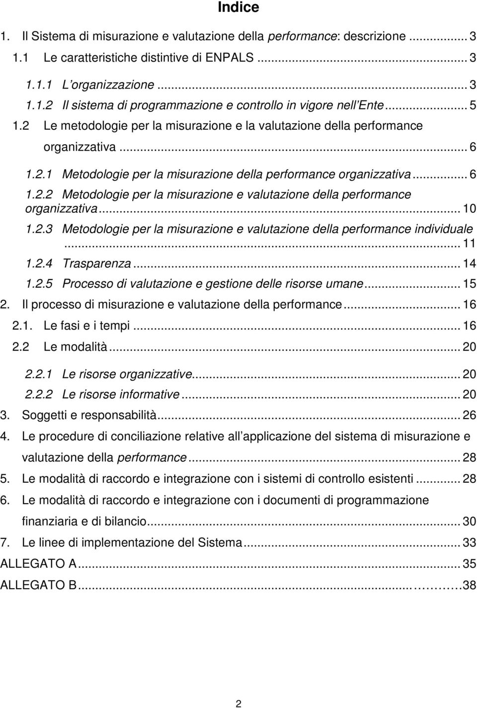 .. 10 1.2.3 Metodologie per la misurazione e valutazione della performance individuale... 11 1.2.4 Trasparenza... 14 1.2.5 Processo di valutazione e gestione delle risorse umane... 15 2.