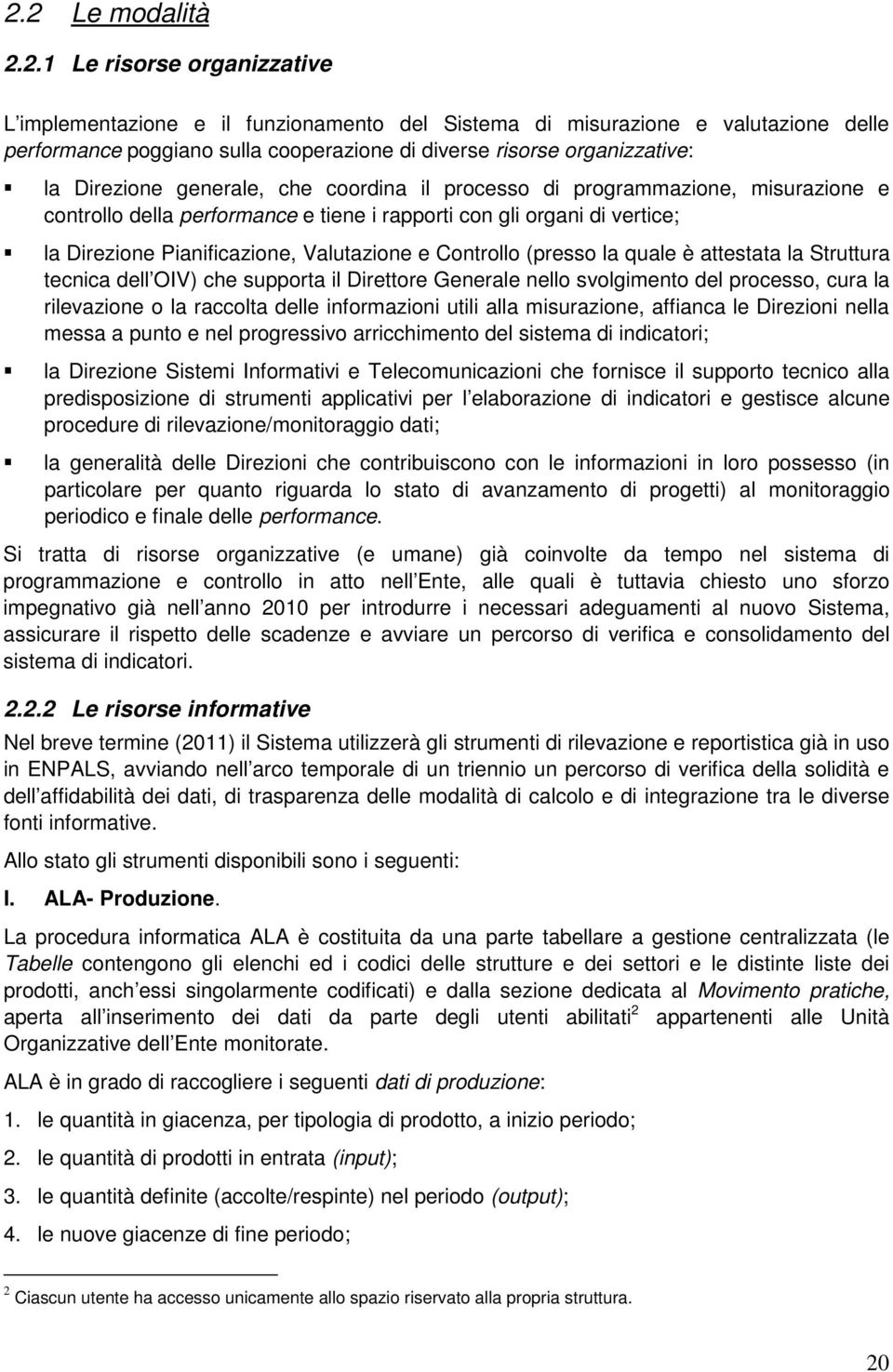 Valutazione e Controllo (presso la quale è attestata la Struttura tecnica dell OIV) che supporta il Direttore Generale nello svolgimento del processo, cura la rilevazione o la raccolta delle