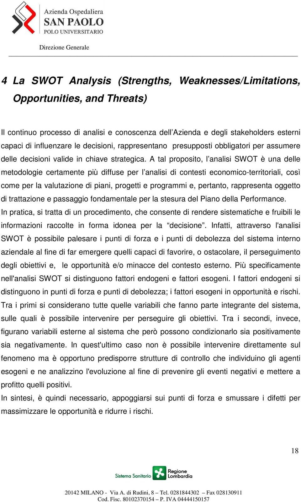 A tal proposito, l analisi SWOT è una delle metodologie certamente più diffuse per l analisi di contesti economico-territoriali, così come per la valutazione di piani, progetti e programmi e,