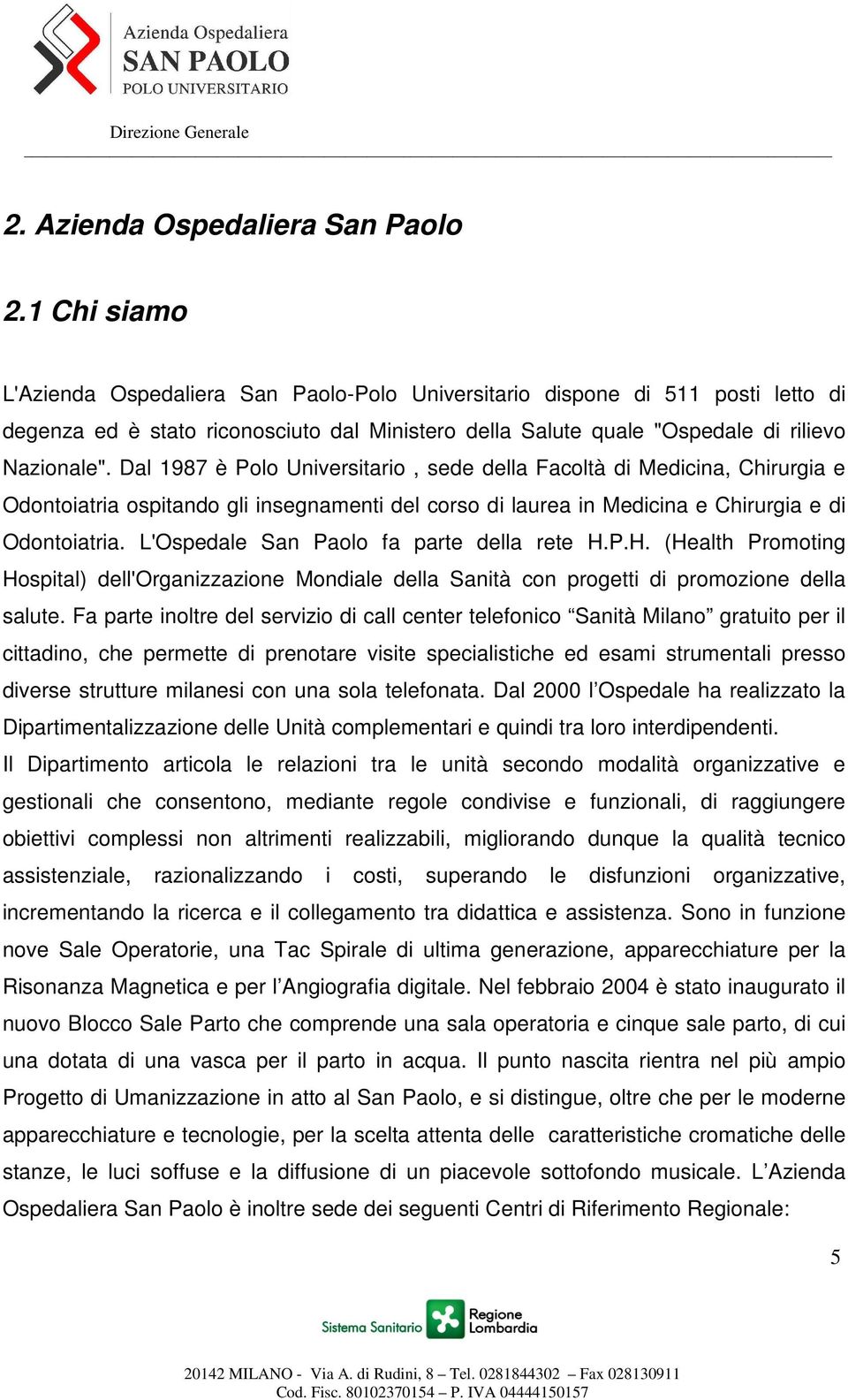 Dal 1987 è Polo Universitario, sede della Facoltà di Medicina, Chirurgia e Odontoiatria ospitando gli insegnamenti del corso di laurea in Medicina e Chirurgia e di Odontoiatria.