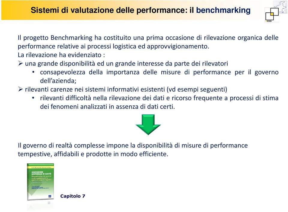 La rilevazione ha evidenziato: una grande disponibilità ed un grande interesse da parte dei rilevatori consapevolezza della importanza delle misure di performance per il governo dell