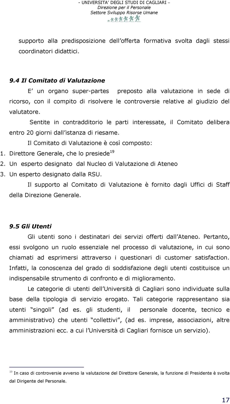 Sentite in contradditorio le parti interessate, il Comitato delibera entro 20 giorni dall istanza di riesame. Il Comitato di Valutazione è così composto: 1. Direttore Generale, che lo presiede 19 2.