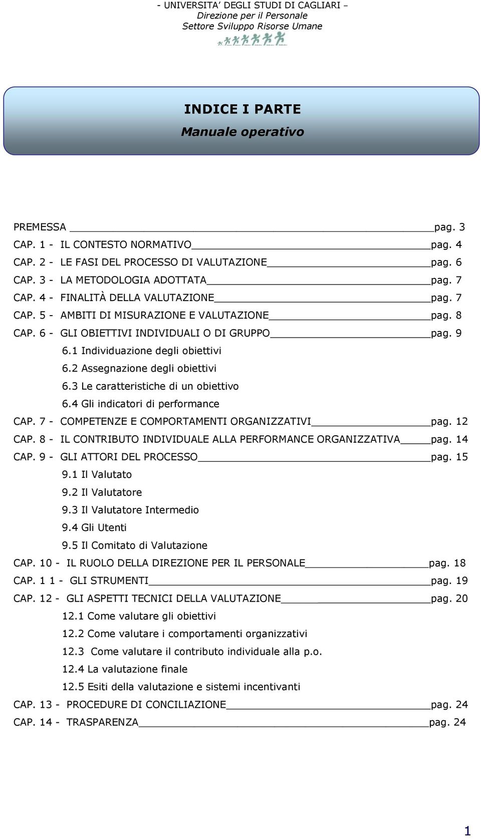 2 Assegnazione degli obiettivi 6.3 Le caratteristiche di un obiettivo 6.4 Gli indicatori di performance CAP. 7 - COMPETENZE E COMPORTAMENTI ORGANIZZATIVI pag. 12 CAP.