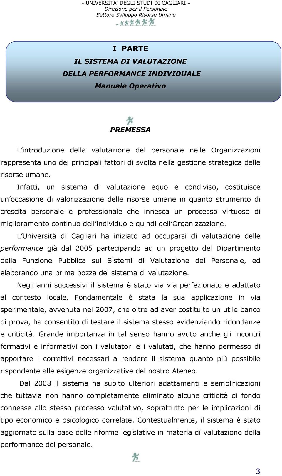 Infatti, un sistema di valutazione equo e condiviso, costituisce un occasione di valorizzazione delle risorse umane in quanto strumento di crescita personale e professionale che innesca un processo