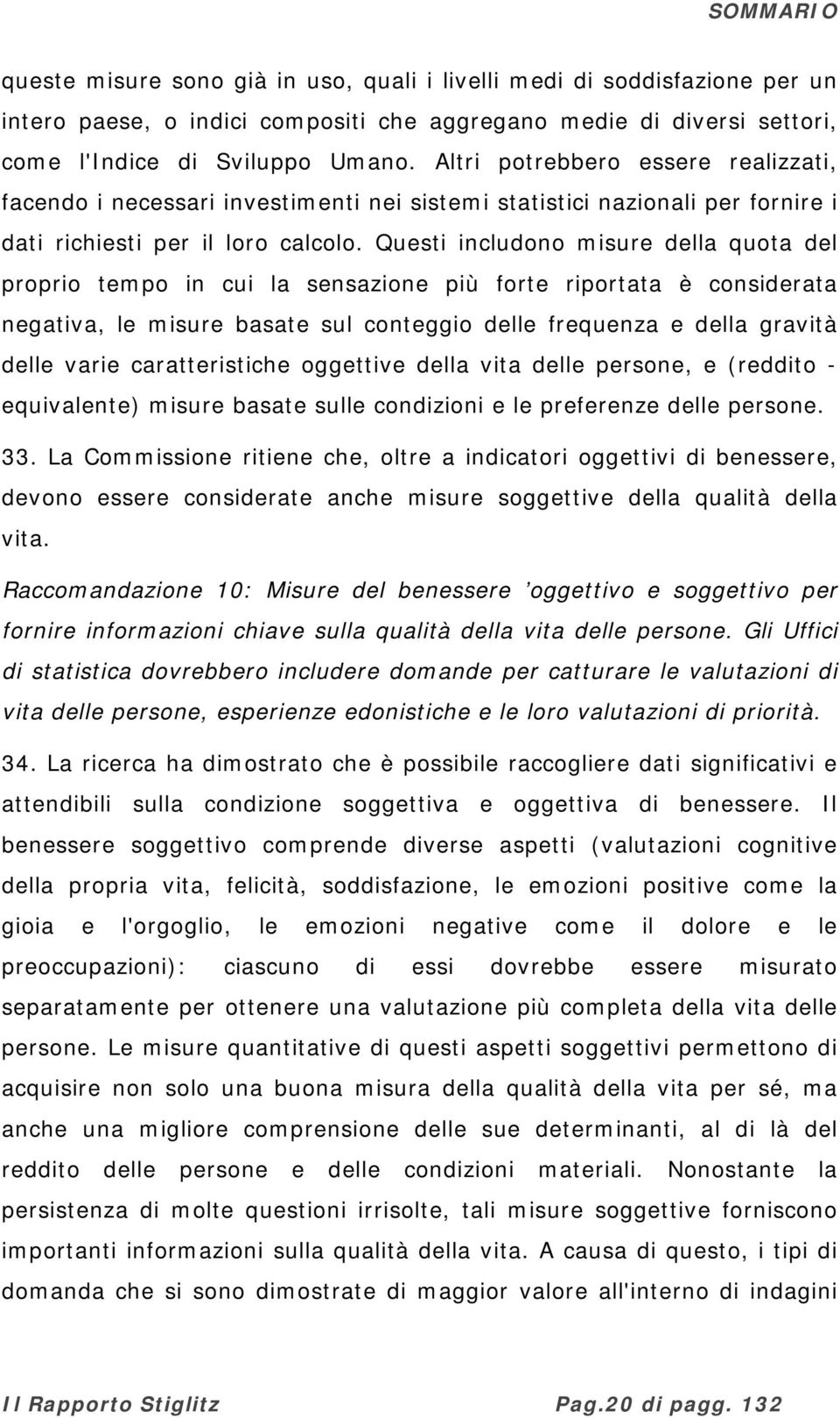 Questi includono misure della quota del proprio tempo in cui la sensazione più forte riportata è considerata negativa, le misure basate sul conteggio delle frequenza e della gravità delle varie