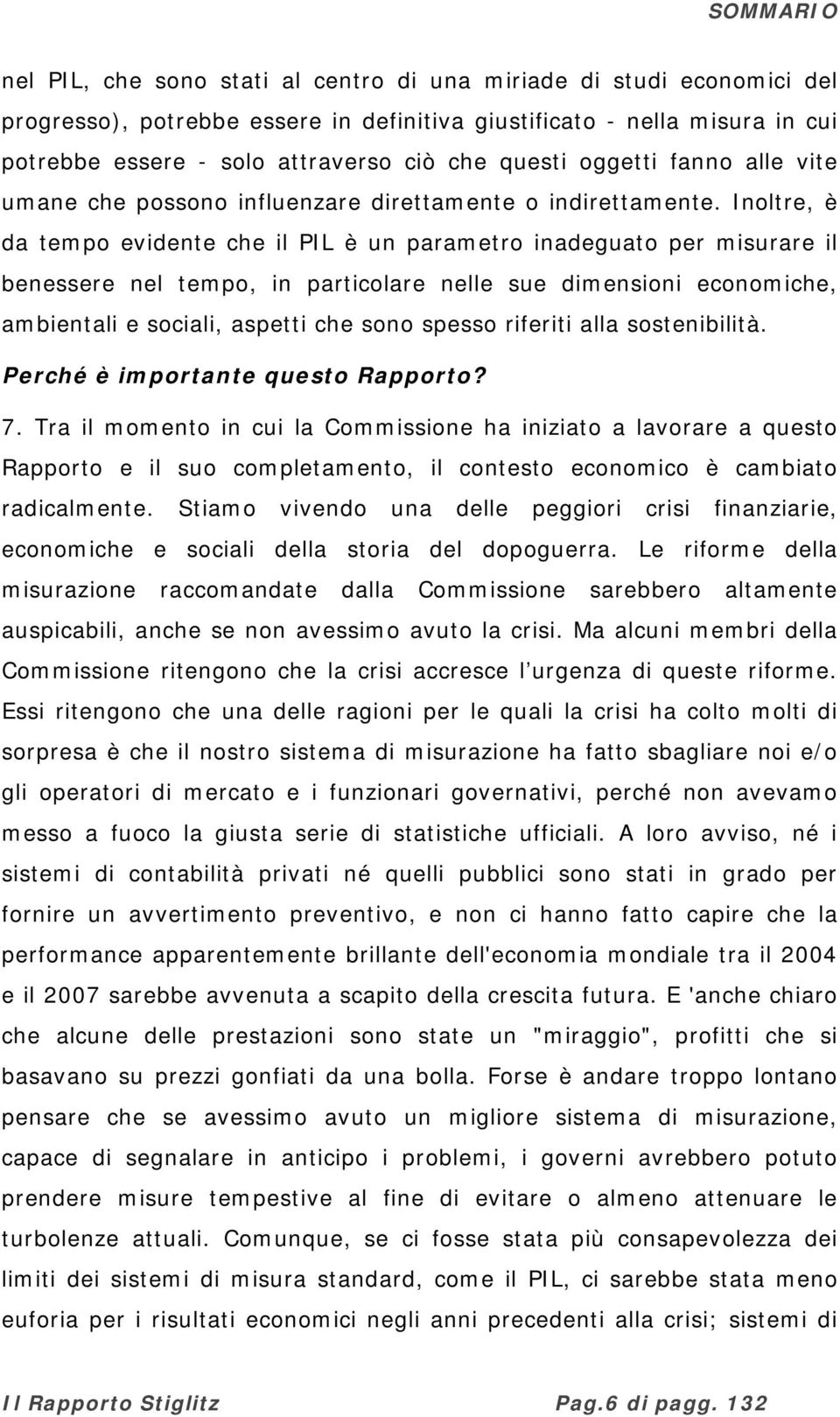 Inoltre, è da tempo evidente che il PIL è un parametro inadeguato per misurare il benessere nel tempo, in particolare nelle sue dimensioni economiche, ambientali e sociali, aspetti che sono spesso