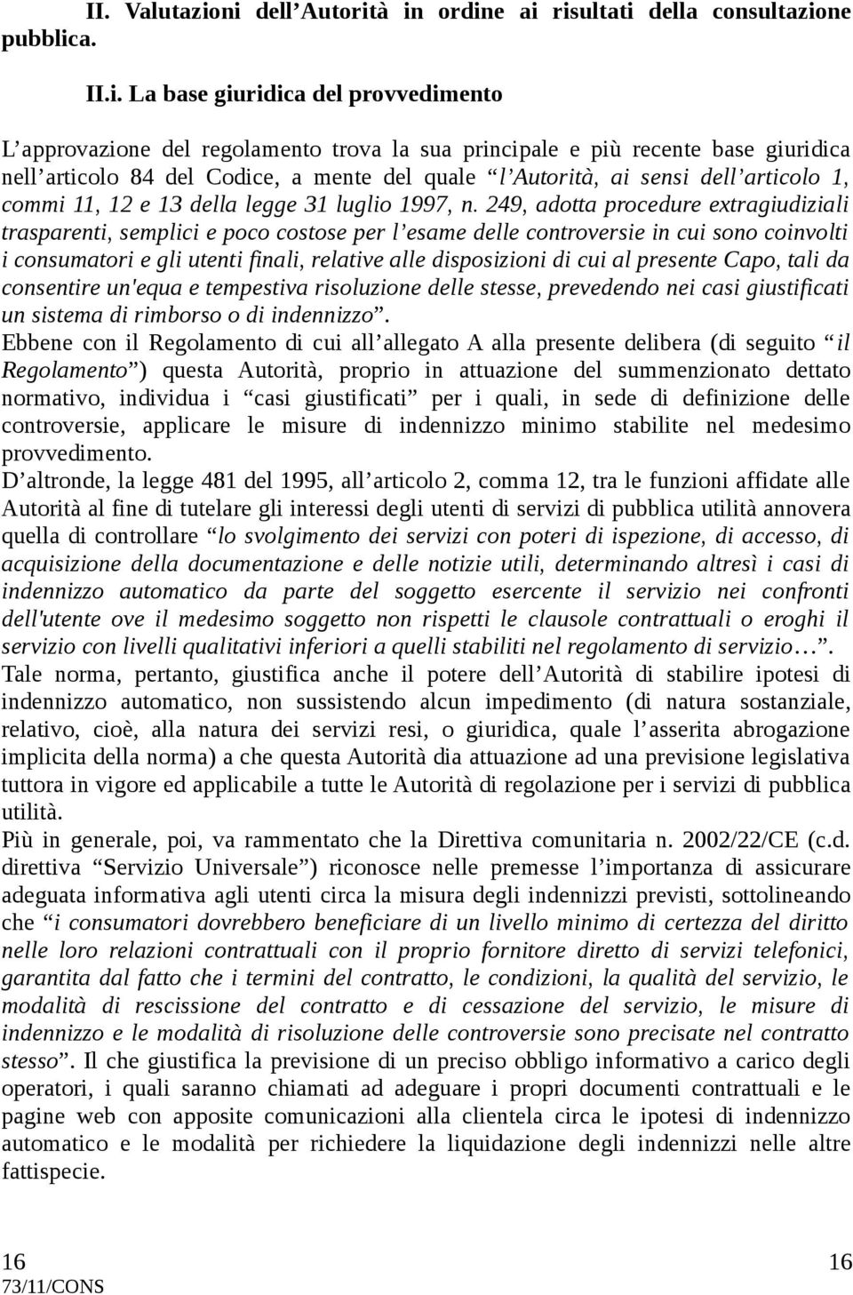 nell articolo 84 del Codice, a mente del quale l Autorità, ai sensi dell articolo 1, commi 11, 12 e 13 della legge 31 luglio 1997, n.