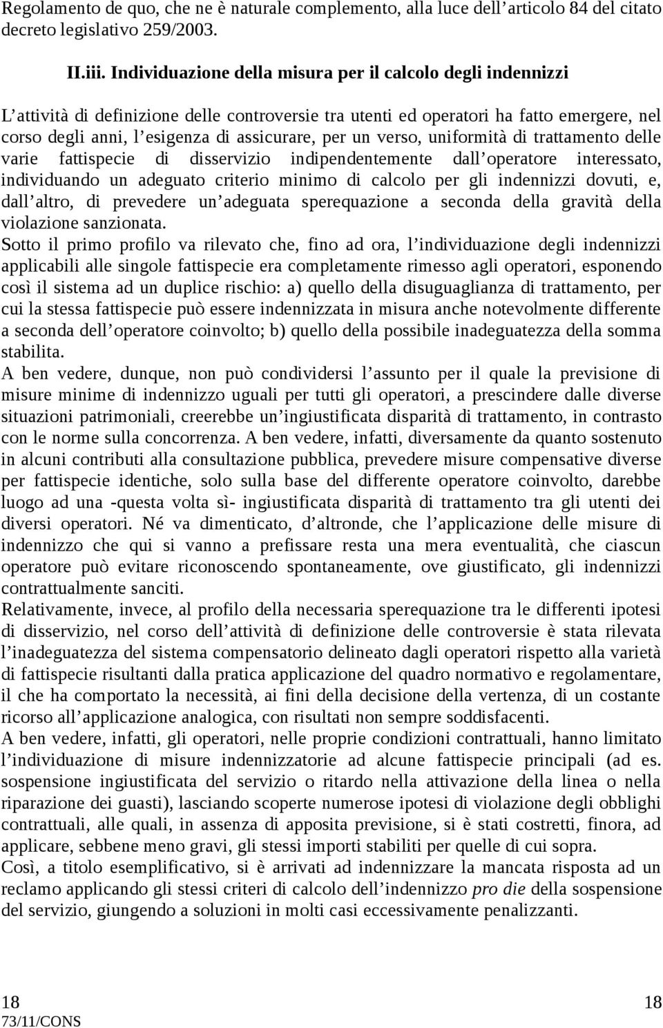 un verso, uniformità di trattamento delle varie fattispecie di disservizio indipendentemente dall operatore interessato, individuando un adeguato criterio minimo di calcolo per gli indennizzi dovuti,