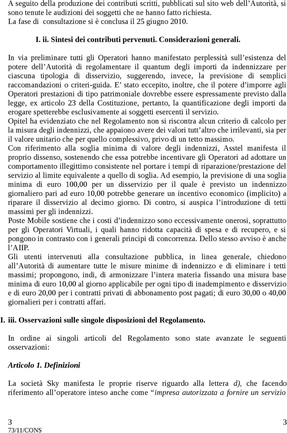 In via preliminare tutti gli Operatori hanno manifestato perplessità sull esistenza del potere dell Autorità di regolamentare il quantum degli importi da indennizzare per ciascuna tipologia di