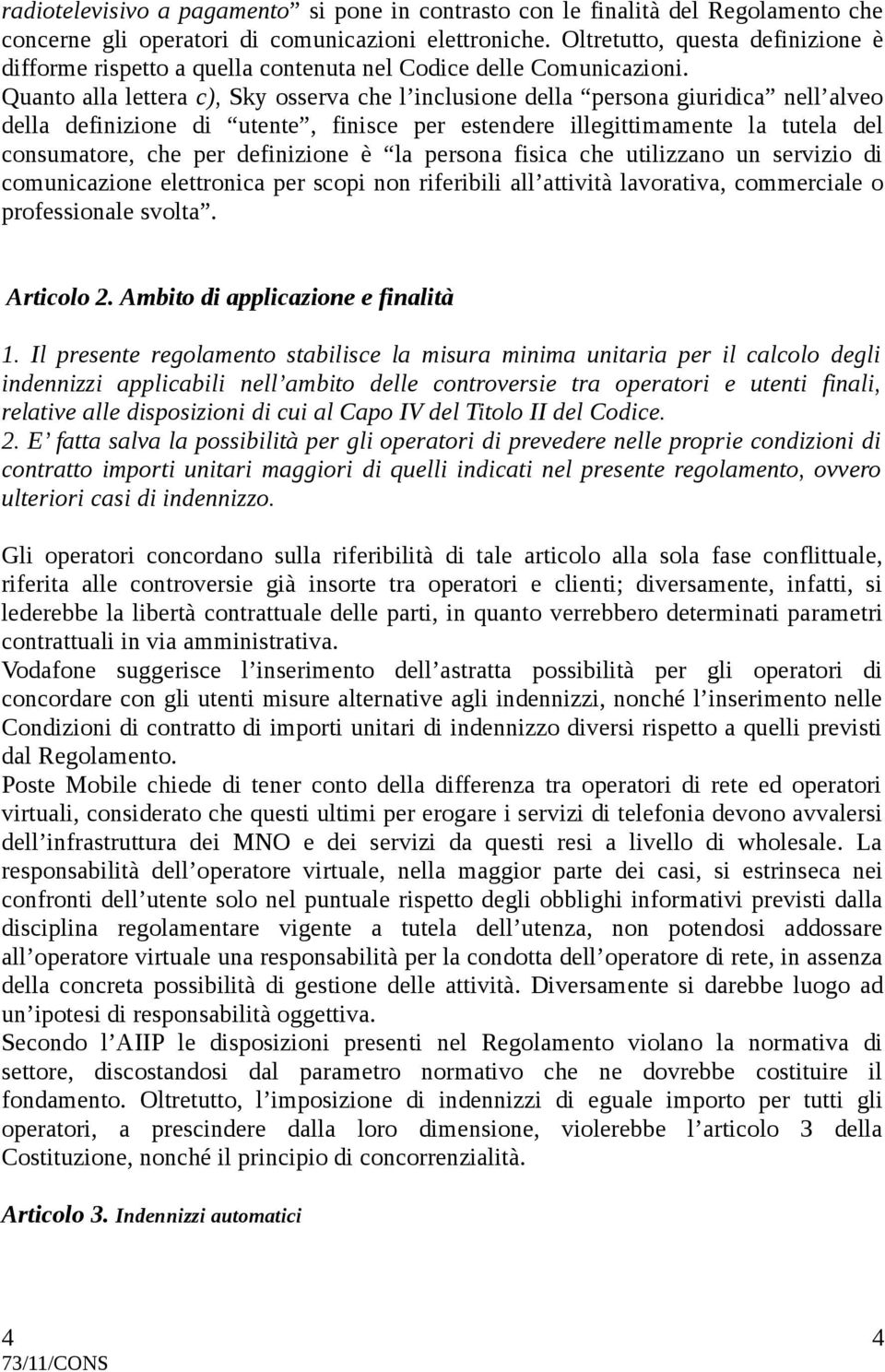 Quanto alla lettera c), Sky osserva che l inclusione della persona giuridica nell alveo della definizione di utente, finisce per estendere illegittimamente la tutela del consumatore, che per