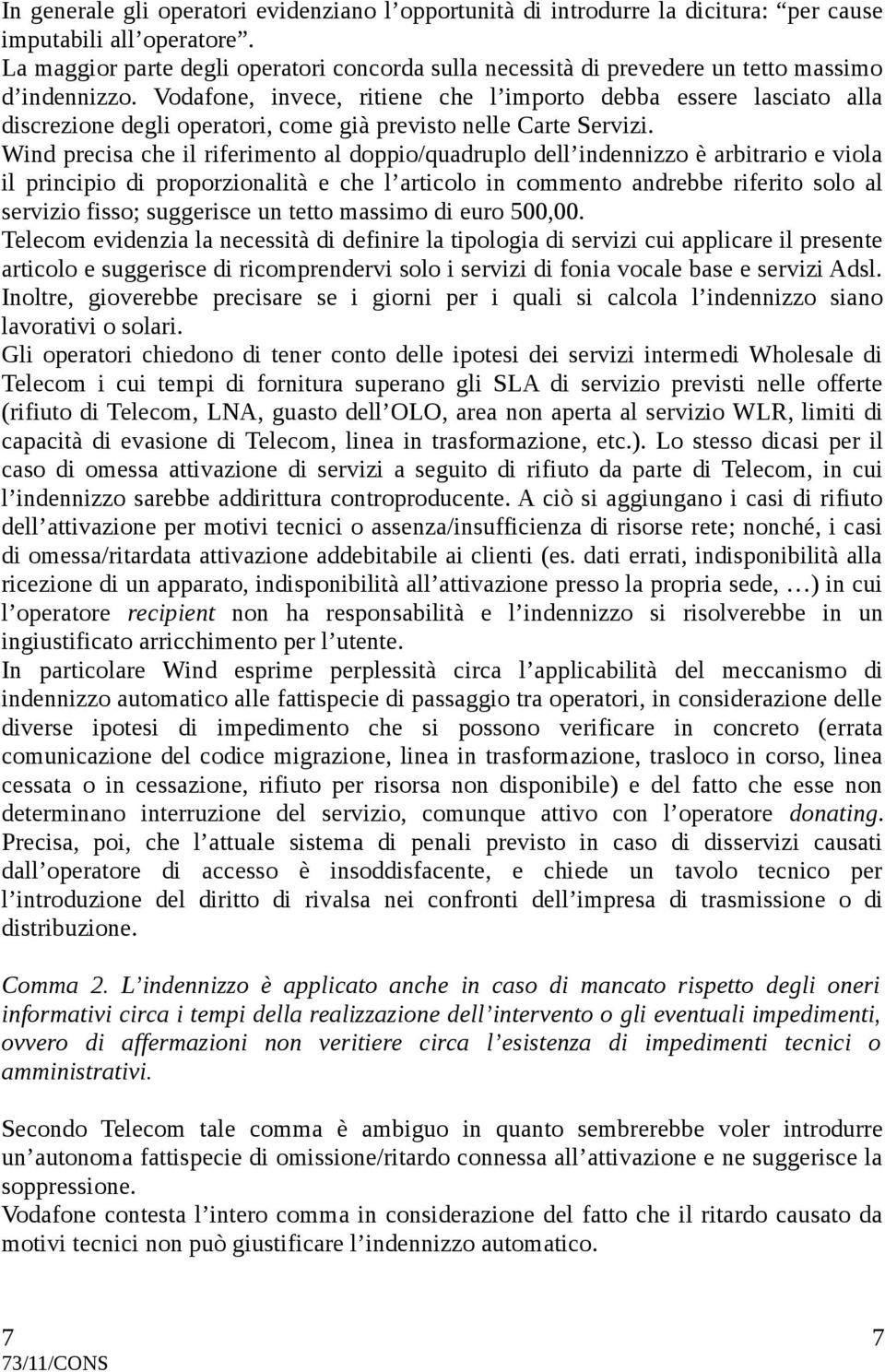 Vodafone, invece, ritiene che l importo debba essere lasciato alla discrezione degli operatori, come già previsto nelle Carte Servizi.