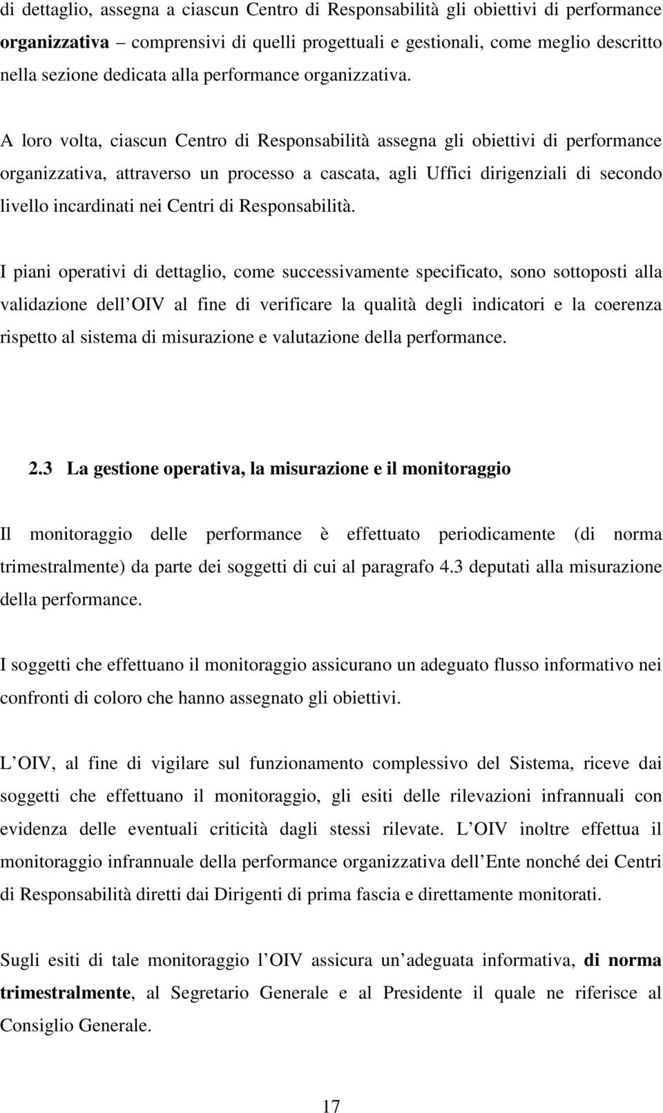 A loro volta, ciascun Centro di Responsabilità assegna gli obiettivi di performance organizzativa, attraverso un processo a cascata, agli Uffici dirigenziali di secondo livello incardinati nei Centri