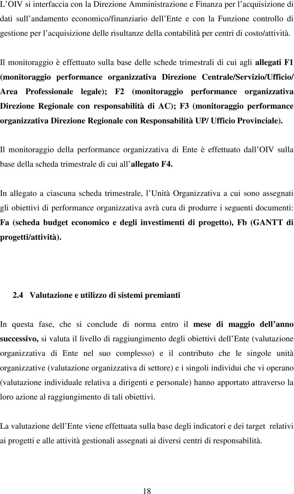 Il monitoraggio è effettuato sulla base delle schede trimestrali di cui agli allegati F1 (monitoraggio performance organizzativa Direzione Centrale/Servizio/Ufficio/ Area Professionale legale); F2