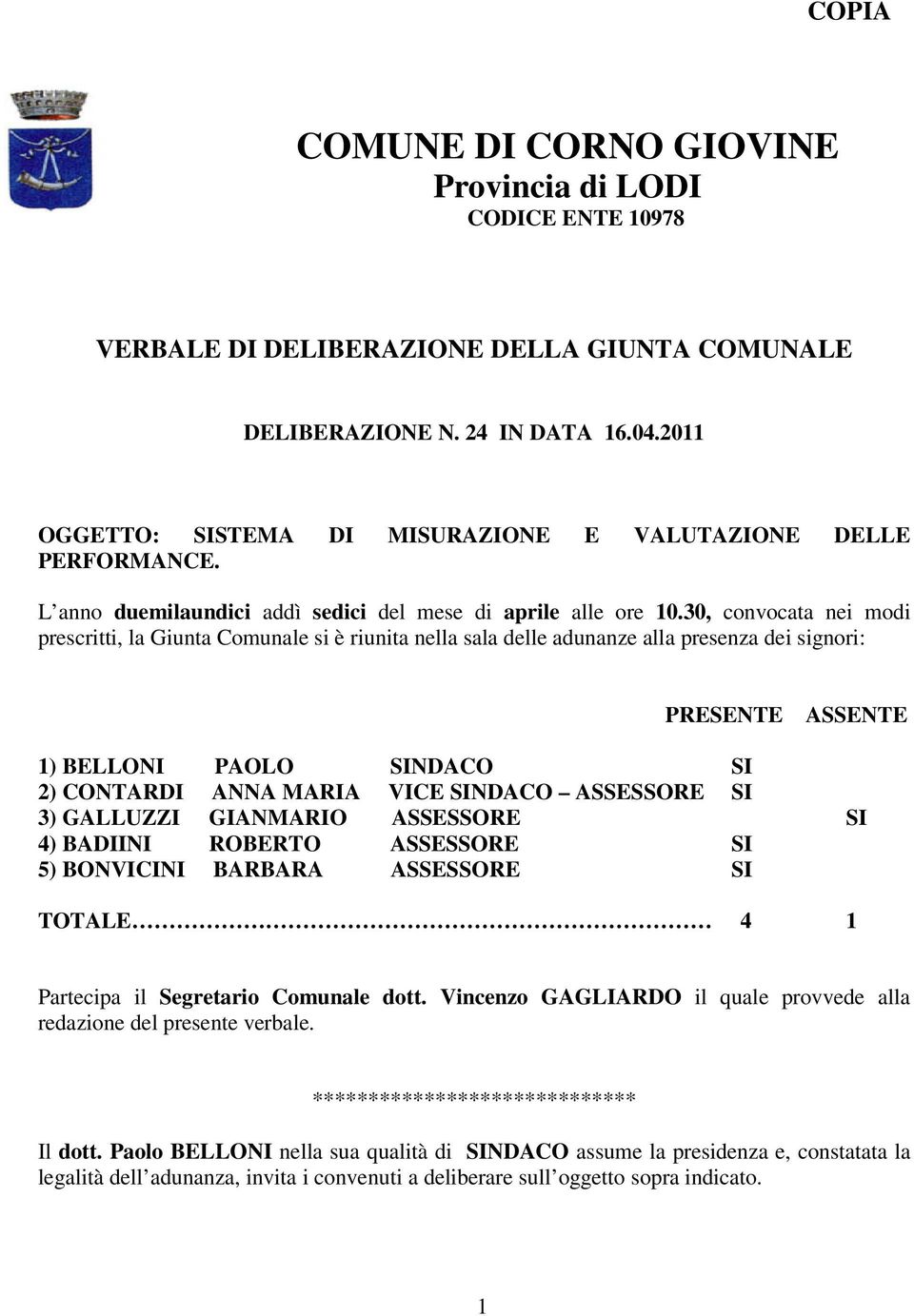 30, convocata nei modi prescritti, la Giunta Comunale si è riunita nella sala delle adunanze alla presenza dei signori: PRESENTE ASSENTE 1) BELLONI PAOLO SINDACO SI 2) CONTARDI ANNA MARIA VICE