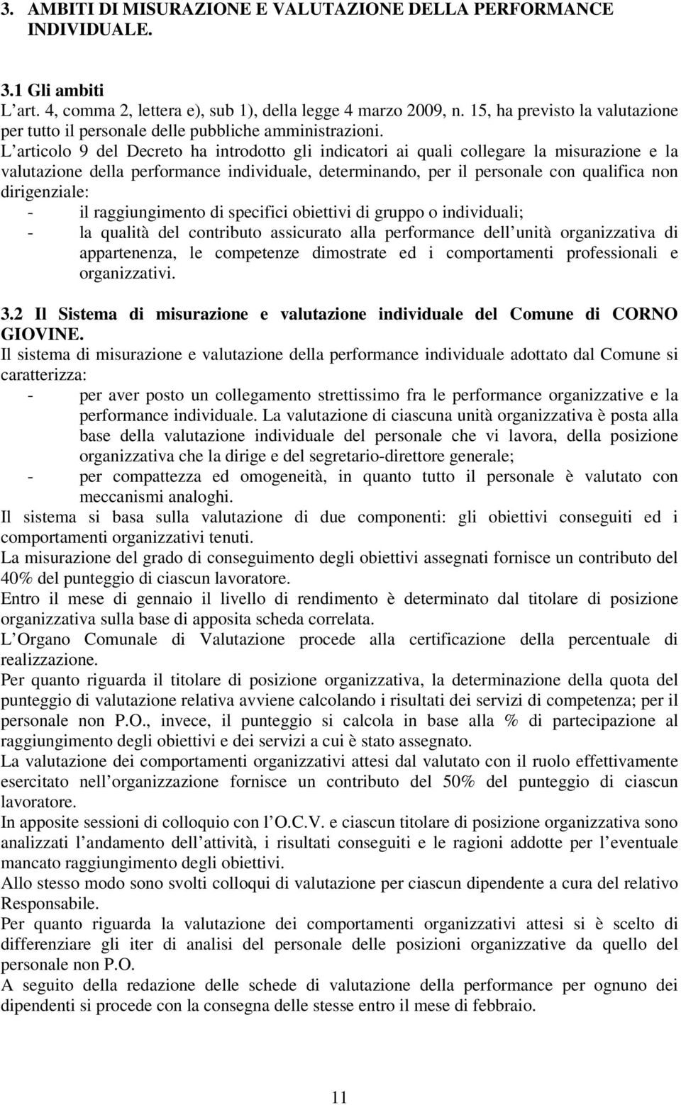 L articolo 9 del Decreto ha introdotto gli indicatori ai quali collegare la misurazione e la valutazione della performance individuale, determinando, per il personale con qualifica non dirigenziale: