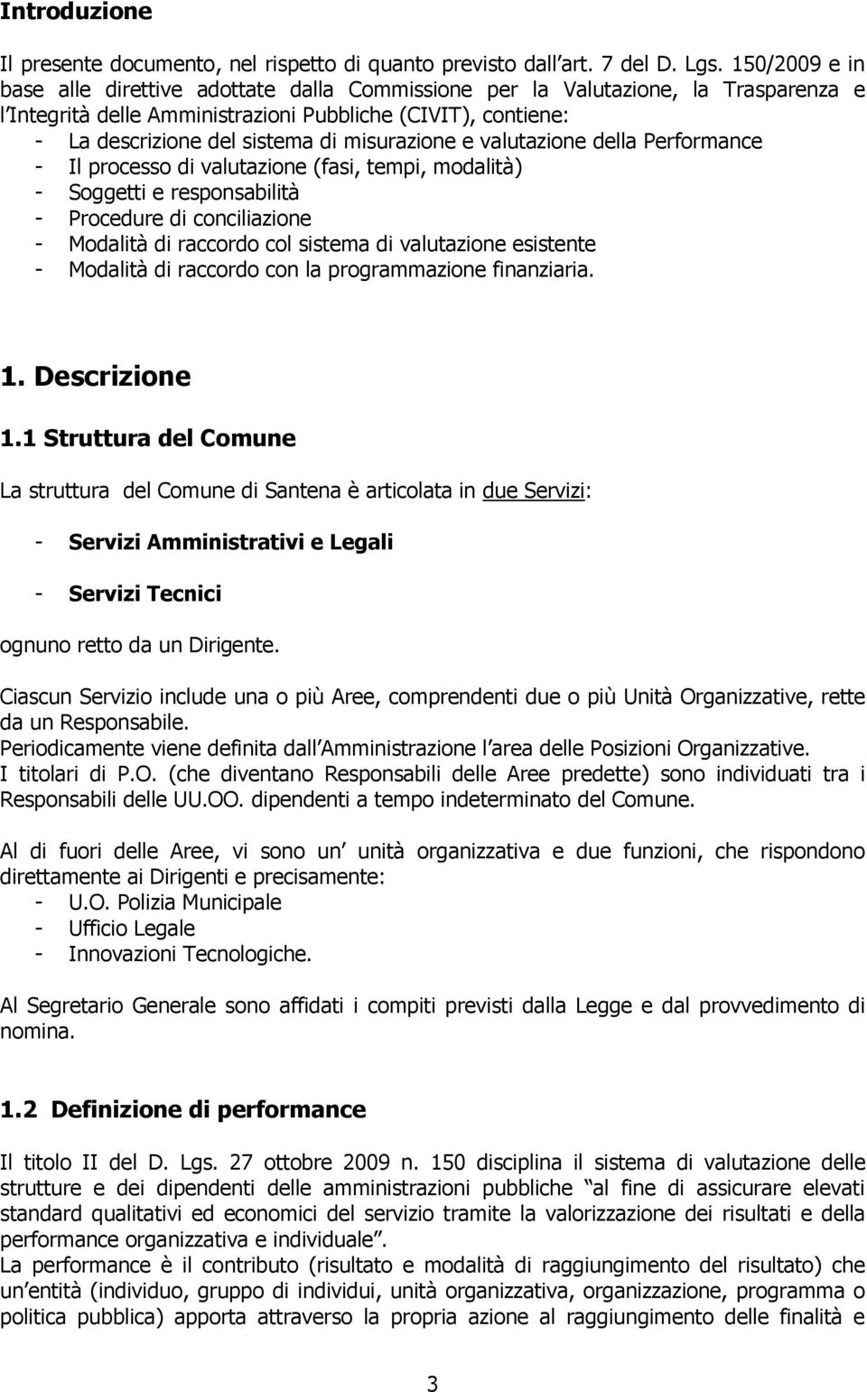 misurazione e valutazione della Performance - Il processo di valutazione (fasi, tempi, modalità) - Soggetti e responsabilità - Procedure di conciliazione - Modalità di raccordo col sistema di