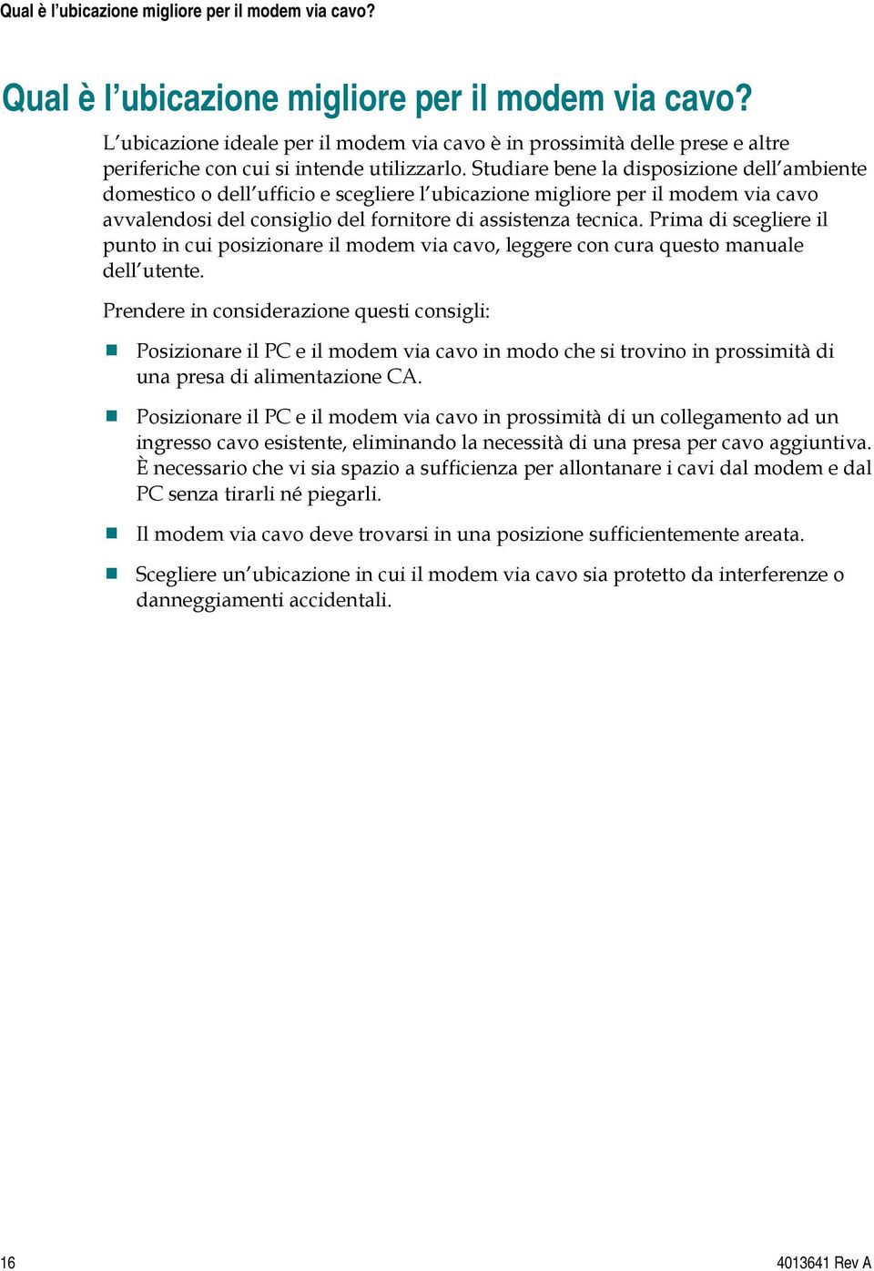 Studiare bene la disposizione dell ambiente domestico o dell ufficio e scegliere l ubicazione migliore per il modem via cavo avvalendosi del consiglio del fornitore di assistenza tecnica.