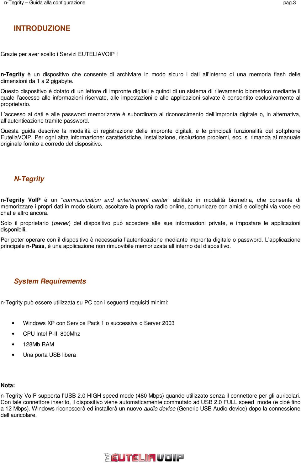 Questo dispositivo è dotato di un lettore di impronte digitali e quindi di un sistema di rilevamento biometrico mediante il quale l accesso alle informazioni riservate, alle impostazioni e alle