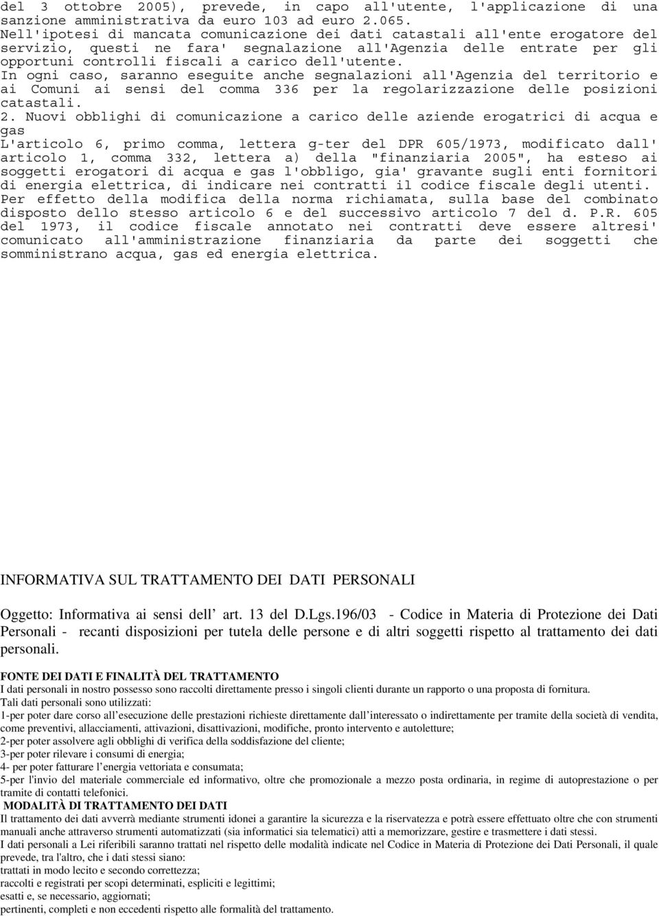 dell'utente. In ogni caso, saranno eseguite anche segnalazioni all'agenzia del territorio e ai Comuni ai sensi del comma 336 per la regolarizzazione delle posizioni catastali. 2.